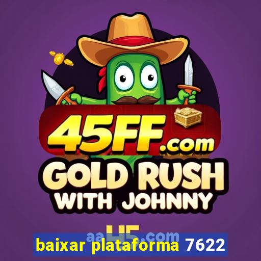 baixar plataforma 7622